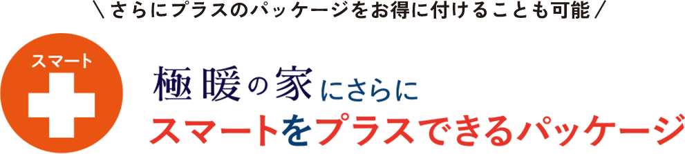 極暖の家にさらにスマートをプラスできるパッケージ