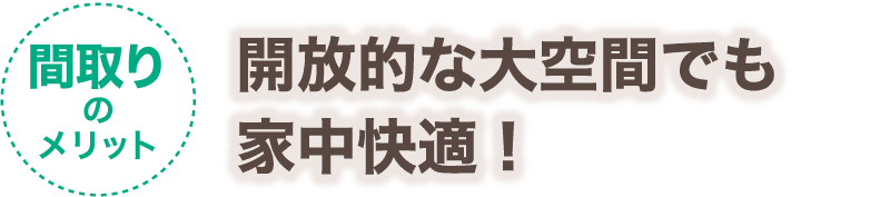 【間取りのメリット】開放的な大空間でも家中快適！