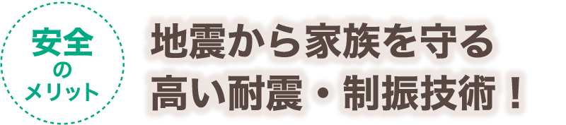 【安全のメリット】地震から家族を守る高い耐震・制振技術！